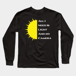 All I Need Is Light And My Camera Long Sleeve T-Shirt